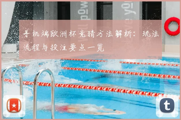 手机端欧洲杯竞猜方法解析：玩法流程与投注要点一览