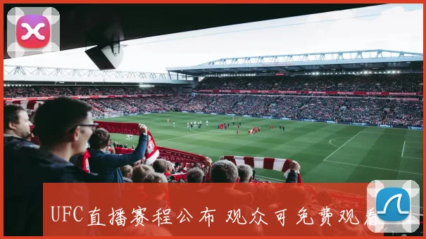 UFC直播赛程公布 观众可免费观看 焦点对决引关注